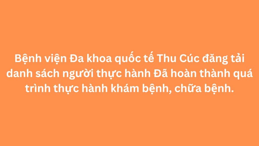 Bệnh viện Đa khoa quốc tế Thu Cúc đăng tải danh sách người thực hành Đã hoàn thành quá trình thực hành khám bệnh, chữa bệnh